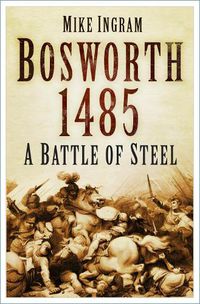 Cover image for Bosworth 1485: A Battle of Steel: A Battle of Steel