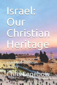 Cover image for Israel: Our Christian Heritage: Israel Our Christian Destiny