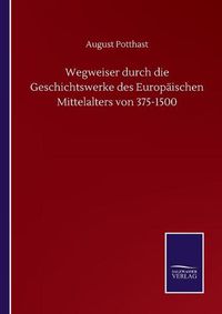 Cover image for Wegweiser durch die Geschichtswerke des Europaischen Mittelalters von 375-1500