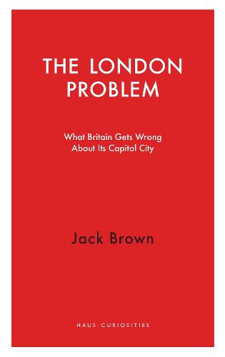 Cover image for The London Problem: What Britain Gets Wrong About Its Capital City