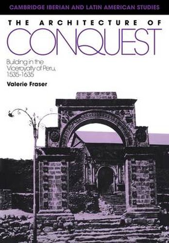 Cover image for The Architecture of Conquest: Building in the Viceroyalty of Peru, 1535-1635