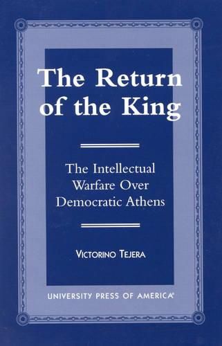 Cover image for The Return of the King: The Intellectual Warfare Over Democratic Athens