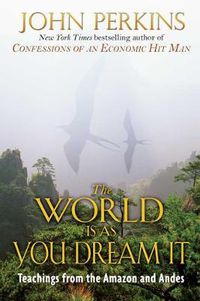 Cover image for The World Is As You Dream It: Teachings from the Amazon and Andes
