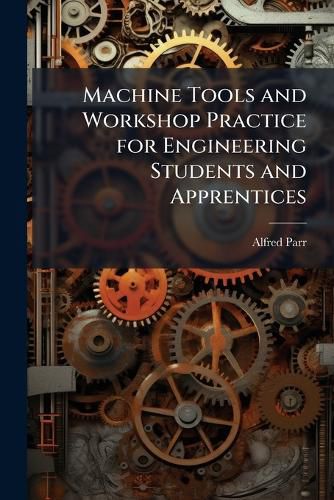 Cover image for Machine Tools and Workshop Practice for Engineering Students and Apprentices