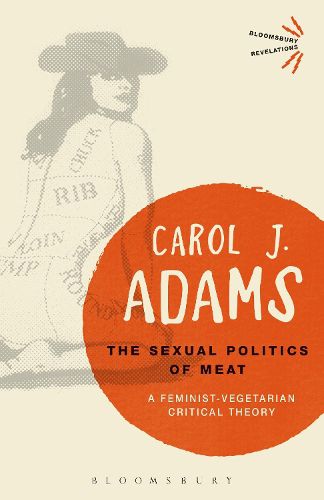 The Sexual Politics of Meat - 25th Anniversary Edition: A Feminist-Vegetarian Critical Theory