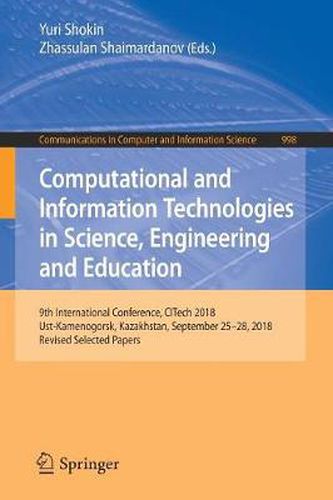 Cover image for Computational and Information Technologies in Science, Engineering and Education: 9th International Conference, CITech 2018, Ust-Kamenogorsk, Kazakhstan, September 25-28, 2018, Revised Selected Papers
