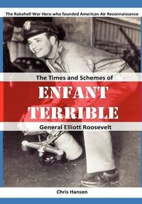 Cover image for Enfant Terrible: The Times and Schemes of General Elliott Roosevelt