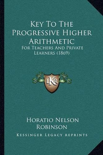 Key to the Progressive Higher Arithmetic: For Teachers and Private Learners (1869)