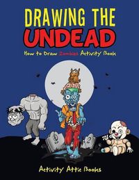 Cover image for Drawing the Undead: How to Draw Zombies Activity Book