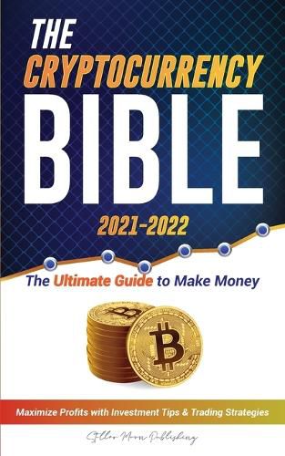 Cover image for The Cryptocurrency Bible 2021-2022: Ultimate Guide to Make Money; Maximize Crypto Profits with Investment Tips & Trading Strategies (Bitcoin, Ethereum, Ripple, Cardano, Chainlink, Dogecoin & Altcoins)