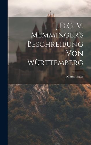 Cover image for J.D.G. V. Memminger's Beschreibung von Wuerttemberg