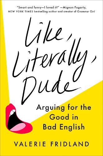 Cover image for Like, Literally, Dude: Arguing for the Good in Bad English