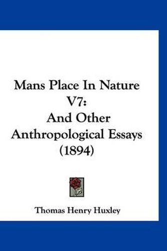 Cover image for Mans Place in Nature V7: And Other Anthropological Essays (1894)