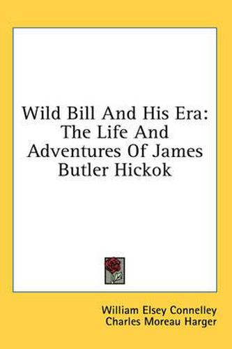 Wild Bill and His Era: The Life and Adventures of James Butler Hickok