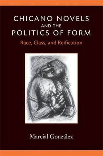 Cover image for Chicano Novels and the Politics of Form: Race, Class, and Reification