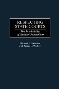 Cover image for Respecting State Courts: The Inevitability of Judicial Federalism