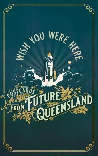 Wish You Were Here!: Postcards from Future Queensland