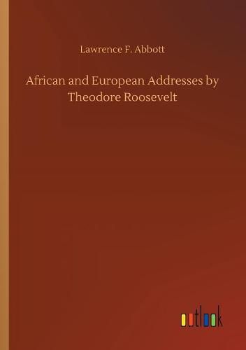 Cover image for African and European Addresses by Theodore Roosevelt