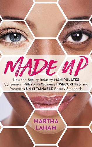 Cover image for Made Up: How the Beauty Industry Manipulates Consumers, Preys on Women's Insecurities, and Promotes Unattainable Beauty Standards