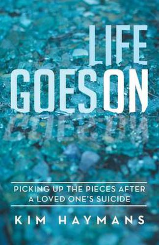 Cover image for Life Goes on: Picking Up the Pieces After a Loved One's Suicide