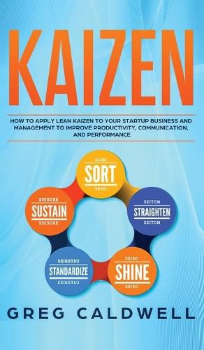 Cover image for Kaizen: How to Apply Lean Kaizen to Your Startup Business and Management to Improve Productivity, Communication, and Performance (Lean Guides with Scrum, Sprint, Kanban, DSDM, XP & Crystal)