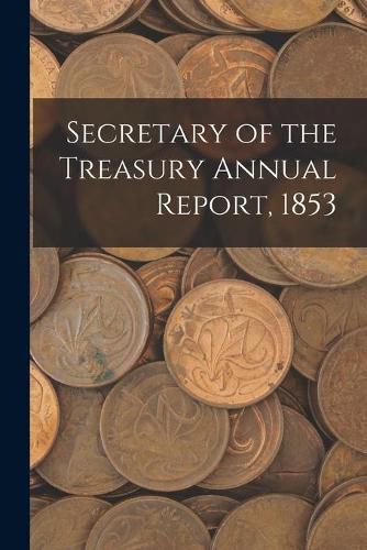 Cover image for Secretary of the Treasury Annual Report, 1853