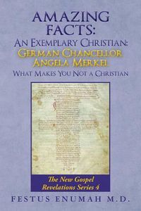 Cover image for Amazing Facts: An Exemplary Christian: German Chancellor Angela Merkel What Makes You Not a Christian: The New Gospel Revelations Series 4