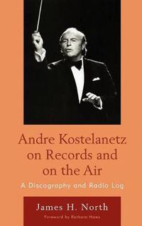 Cover image for Andre Kostelanetz on Records and on the Air: A Discography and Radio Log