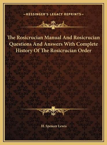 The Rosicrucian Manual and Rosicrucian Questions and Answers with Complete History of the Rosicrucian Order