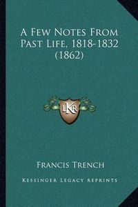 Cover image for A Few Notes from Past Life, 1818-1832 (1862)