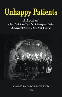 Cover image for Unhappy Patients: A Look at Dental Patients' Complaints About Their Dental Care