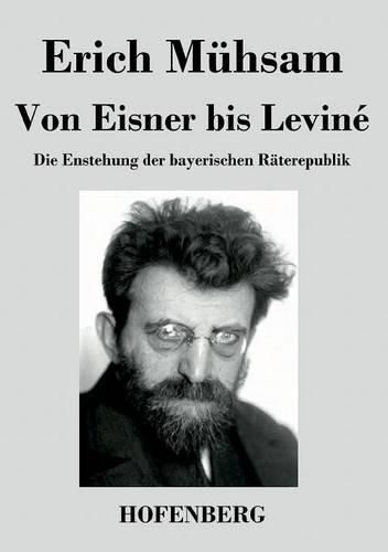 Von Eisner bis Levine: Die Enstehung der bayerischen Raterepublik