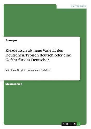 Cover image for Kiezdeutsch als neue Varietat des Deutschen. Typisch deutsch oder eine Gefahr fur das Deutsche?: Mit einem Vergleich zu anderen Dialekten