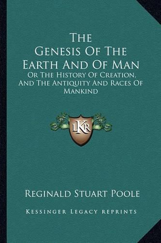 Cover image for The Genesis of the Earth and of Man: Or the History of Creation, and the Antiquity and Races of Mankind