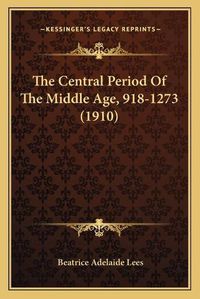 Cover image for The Central Period of the Middle Age, 918-1273 (1910)