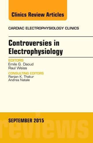 Controversies in Electrophysiology, An Issue of the Cardiac Electrophysiology Clinics