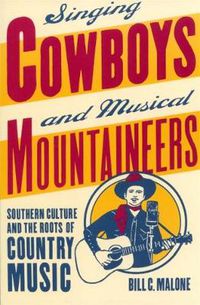 Cover image for Singing Cowboys and Musical Mountaineers: Southern Culture and the Roots of Country Music