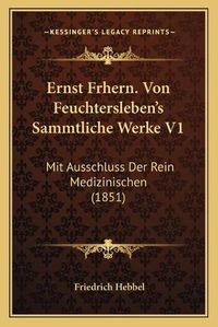 Cover image for Ernst Frhern. Von Feuchtersleben's Sammtliche Werke V1: Mit Ausschluss Der Rein Medizinischen (1851)