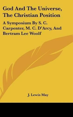 Cover image for God and the Universe, the Christian Position: A Symposium by S. C. Carpenter, M. C. D'Arcy, and Bertram Lee Woolf