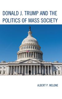 Cover image for Donald J. Trump and the Politics of Mass Society