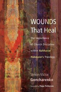 Cover image for Wounds That Heal: The Importance of Church Discipline Within Balthasar Hubmaier's Theology