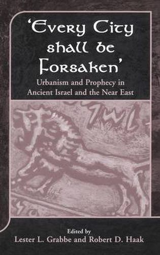 Cover image for Every City Shall Be Forsaken': Urbanism and Prophecy in Ancient Israel and the Near East