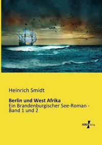 Cover image for Berlin und West Afrika: Ein Brandenburgischer See-Roman - Band 1 und 2