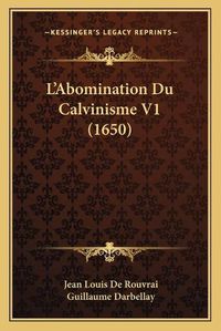 Cover image for La Acentsacentsa A-Acentsa Acentsabomination Du Calvinisme V1 (1650)