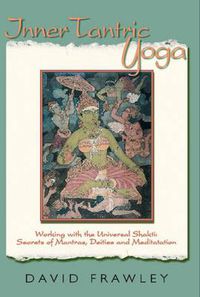 Cover image for Inner Tantric Yoga: Working with the Universal Shakti: Secrets of Mantras, Deities and Meditation