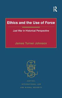 Cover image for Ethics and the Use of Force: Just War in Historical Perspective