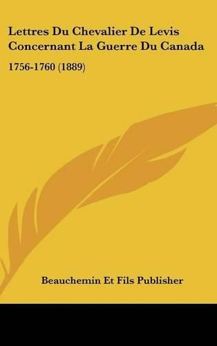 Lettres Du Chevalier de Levis Concernant La Guerre Du Canada: 1756-1760 (1889)