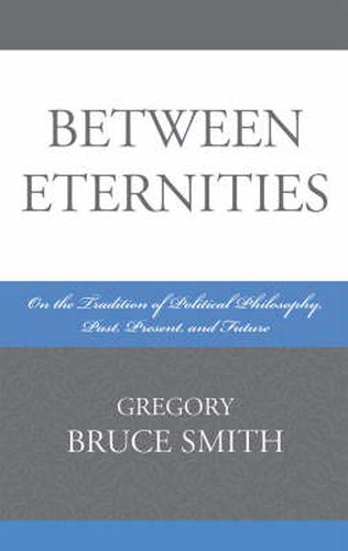 Cover image for Between Eternities: On the Tradition of Political Philosophy