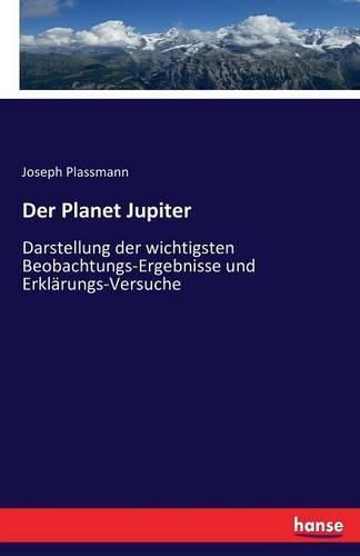 Cover image for Der Planet Jupiter: Darstellung der wichtigsten Beobachtungs-Ergebnisse und Erklarungs-Versuche
