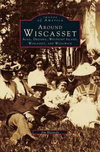 Cover image for Around Wiscasset: Alna, Dresden, Westport Island, Wiscasset, and Woolwich